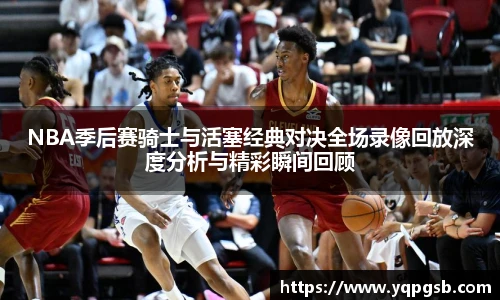 NBA季后赛骑士与活塞经典对决全场录像回放深度分析与精彩瞬间回顾
